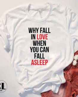 T-Shirt Why Fall In Love When You Can Fall Asleep by Clotee.com Tumblr Aesthetic Clothing