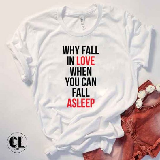 T-Shirt Why Fall In Love When You Can Fall Asleep by Clotee.com Tumblr Aesthetic Clothing