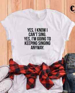 T-Shirt Yes I Know I Can't Sing by Clotee.com Tumblr Aesthetic Clothing