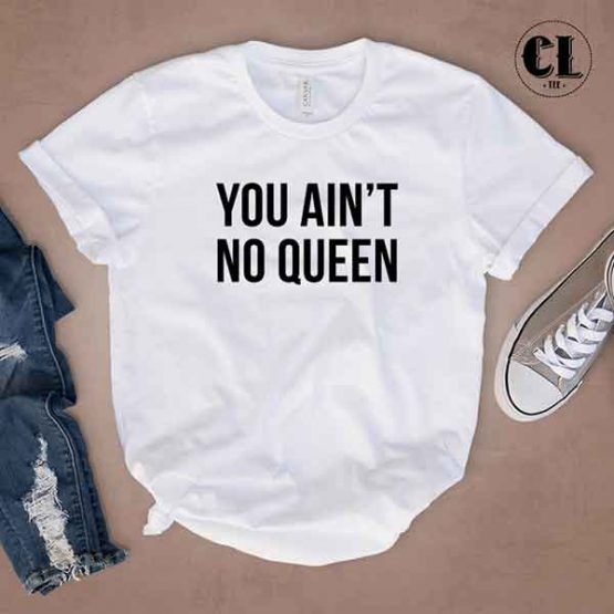 T-Shirt You Ain't No Queen by Clotee.com Tumblr Aesthetic Clothing