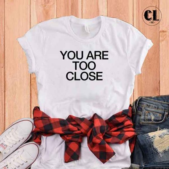T-Shirt You Are Too Close by Clotee.com Tumblr Aesthetic Clothing