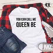 T-Shirt You Can Call Me Queen Be men women round neck tee. Printed and delivered from USA or UK