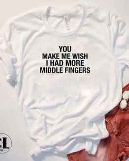 T-Shirt You Make Me Wish I Had More Middle Fingers by Clotee.com Tumblr Aesthetic Clothing
