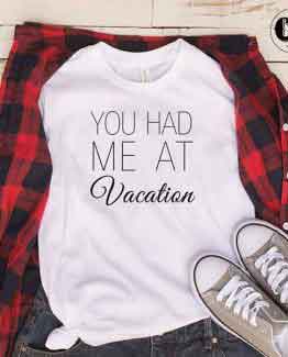 T-Shirt You Had Me At Vacation men women round neck tee. Printed and delivered from USA or UK