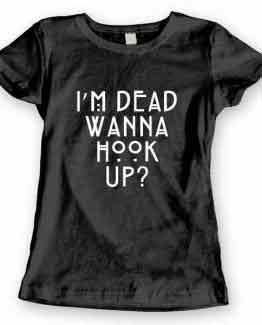 T-Shirt I’m Dead Wanna Hook Up?