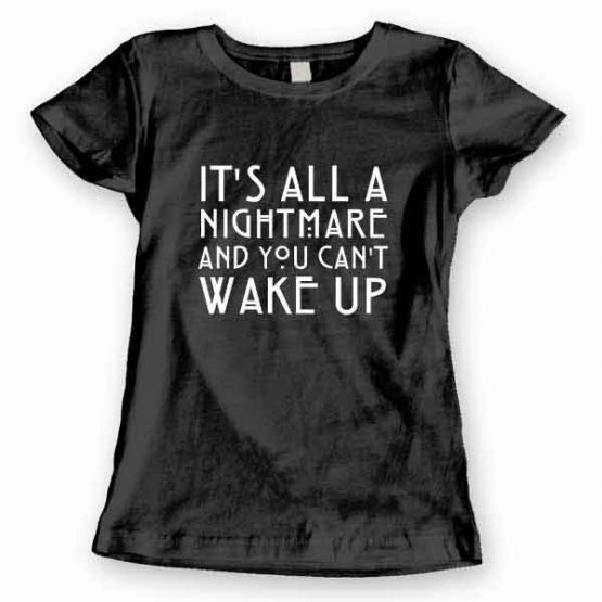 T-Shirt It’s All Nightmare And You Can’t Wake Up