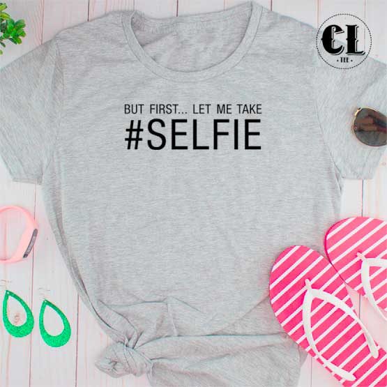 T-Shirt But First Let Me Take Selfie men women round neck tee. Printed and delivered from USA or UK.