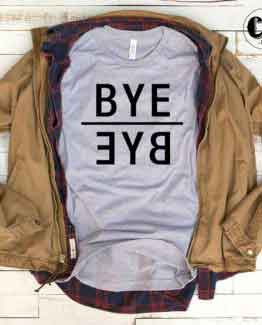 T-Shirt Bye Bye men women round neck tee. Printed and delivered from USA or UK.