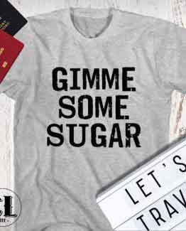 T-Shirt Gimme Some Sugar men women round neck tee. Printed and delivered from USA or UK.