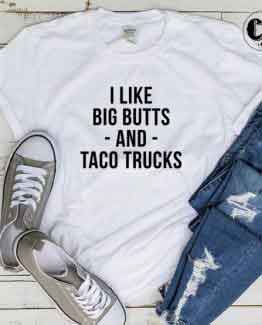 T-Shirt I Like Big Butt And Taco Trucks men women round neck tee. Printed and delivered from USA or UK.