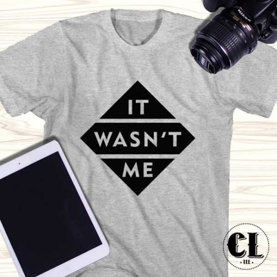 T-Shirt It Wasnt Me men women round neck tee. Printed and delivered from USA or UK.