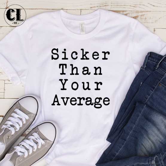 T-Shirt Sicker Than Your Average men women round neck tee. Printed and delivered from USA or UK.