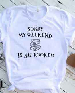 T-Shirt Sorry My Weekend All Booked men women round neck tee. Printed and delivered from USA or UK.