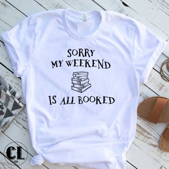 T-Shirt Sorry My Weekend All Booked men women round neck tee. Printed and delivered from USA or UK.