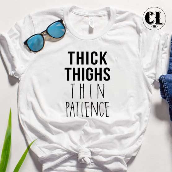T-Shirt Thick Thighs Thin Patience men women round neck tee. Printed and delivered from USA or UK.