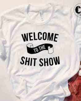 T-Shirt Welcome To The Shit Show men women round neck tee. Printed and delivered from USA or UK.