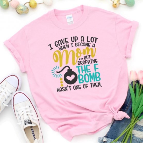 T-Shirt I Gave A Lot When Became A Mom by Clotee.com Mom Life, Funny Mom, Best Mom