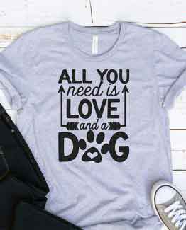 T-Shirt All You Need Is Love And A Dog Pet Lover by Clotee.com Dog Mom, Love Dogs, Gift For Dog Mom
