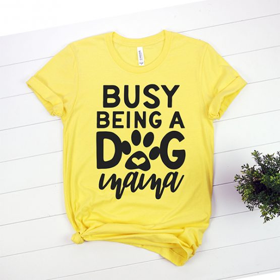 T-Shirt Busy Being A Dog Mama Pet Lover by Clotee.com Rescue Dog, Fur Mama, Dog Lover