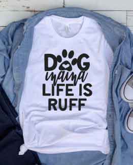 T-Shirt Dog Mama Life Is Ruff Pet Lover by Clotee.com Dog Mom, Love Dogs, Gift For Dog Mom