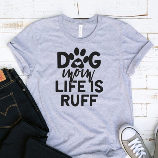 T-Shirt Dog Mom Life Is Ruff Pet Lover by Clotee.com Rescue Dog, Fur Mama, Dog Lover