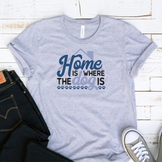 T-Shirt Home Is Where The Dog Is Pet Lover by Clotee.com Rescue Dog, Fur Mama, Dog Lover
