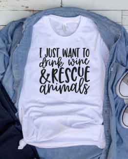 T-Shirt I Just Want To Drink Wine And Rescue Animals Pet Lover by Clotee.com Animal Rescue & Pet Lover