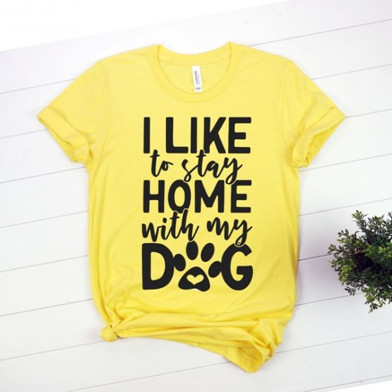 T-Shirt I Like To Stay Home With My Dog Pet Lover by Clotee.com Rescue Dog, Fur Mama, Dog Lover