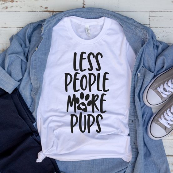T-Shirt Less People More Pups Pet Lover by Clotee.com Dog Mom, Love Dogs, Gift For Dog Mom