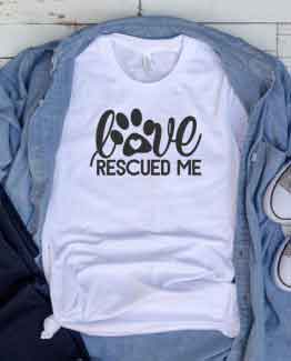 T-Shirt Love Rescued Me Pawprint Pet Lover by Clotee.com Dog Mom, Love Dogs, Gift For Dog Mom