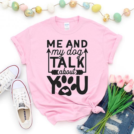 T-Shirt Me And My Dog Talk About You Pet Lover by Clotee.com Rescue Dog, Fur Mama, Dog Lover
