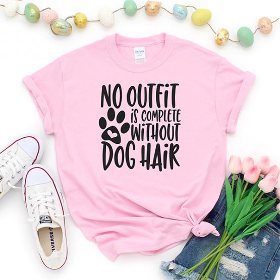 T-Shirt No Outfit Is Complete Without Dog Hair Pet Lover by Clotee.com Rescue Dog, Fur Mama, Dog Lover