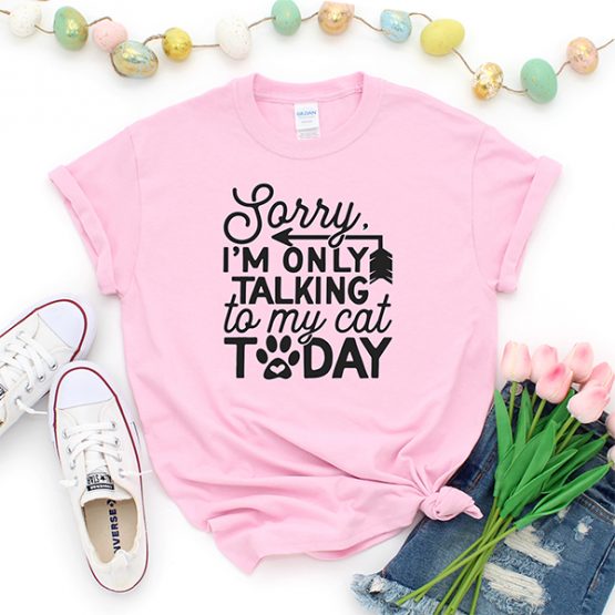 T-Shirt Sorry Im Only Talking To My Cat Today Pet Lover by Clotee.com Rescue Cat, Purr Mama, Cat Lover