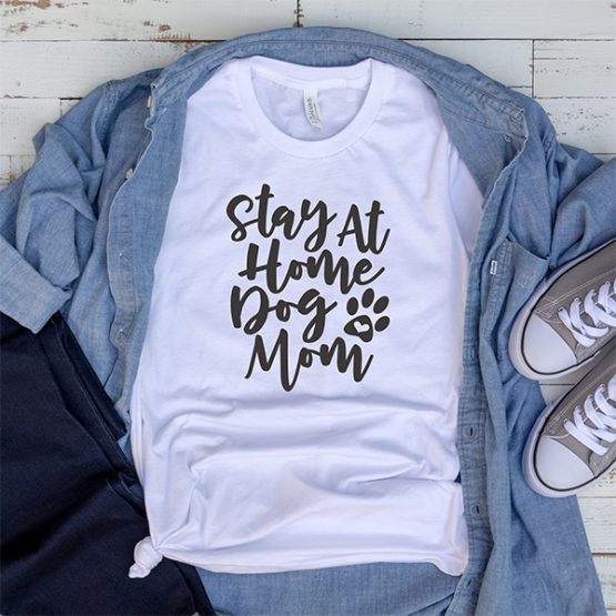 T-Shirt Stay At Home Dog Mom Pet Lover by Clotee.com Rescue Dog, Fur Mama, Dog Lover