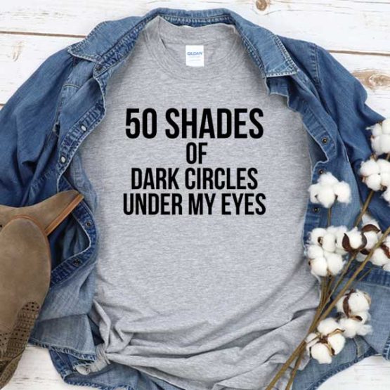 T-Shirt 50 Shades Of Dark Circle Under My Eyes men women crew neck tee. Printed and delivered from USA or UK