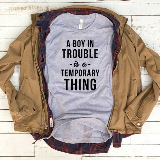 T-Shirt A Boy In Trouble Is A Temporary Thing men women funny graphic quotes tumblr tee. Printed and delivered from USA or UK.