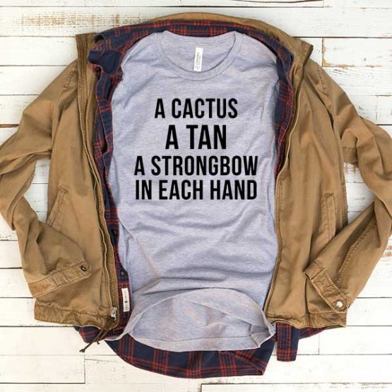 T-Shirt A Cactus A Tan A Strongbow In Each Hand men women funny graphic quotes tumblr tee. Printed and delivered from USA or UK.