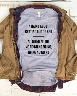 T-Shirt A Haiku About Getting Out Of Bed men women funny graphic quotes tumblr tee. Printed and delivered from USA or UK.