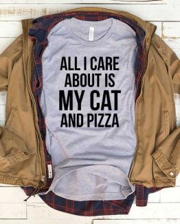 T-Shirt All I Care About Is My Cat And Pizza men women funny graphic quotes tumblr tee. Printed and delivered from USA or UK.