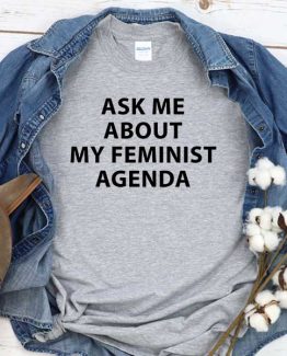 T-Shirt Ask Me About My Feminist Agenda men women crew neck tee. Printed and delivered from USA or UK