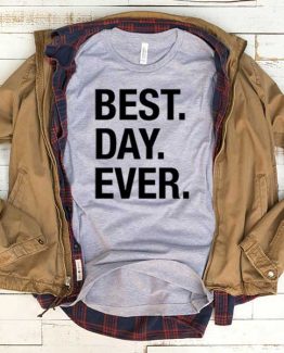 T-Shirt Best Day Ever men women funny graphic quotes tumblr tee. Printed and delivered from USA or UK.