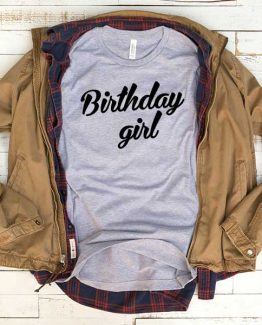 T-Shirt Birthday Girl men women funny graphic quotes tumblr tee. Printed and delivered from USA or UK.