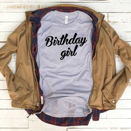 T-Shirt Birthday Girl men women funny graphic quotes tumblr tee. Printed and delivered from USA or UK.