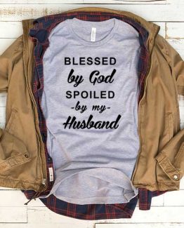 T-Shirt Blessed By God Spoiled By My Husband men women funny graphic quotes tumblr tee. Printed and delivered from USA or UK.