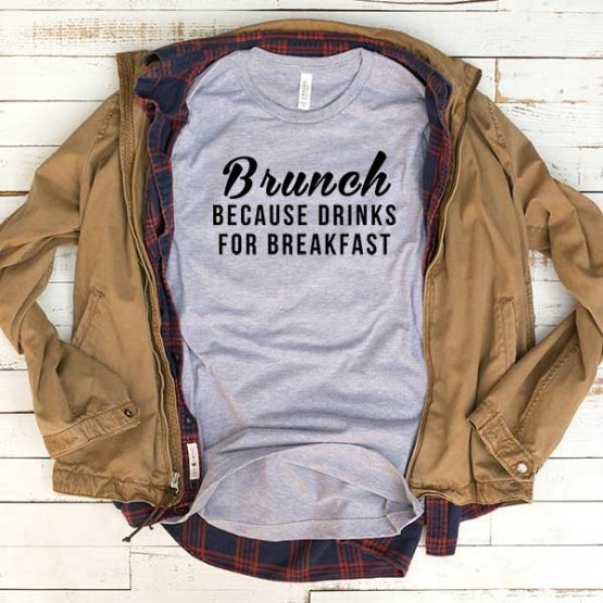 T-Shirt Brunch Because Drinks For Breakfast men women funny graphic quotes tumblr tee. Printed and delivered from USA or UK.