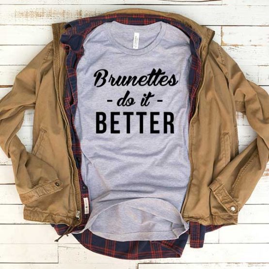 T-Shirt Brunettes Do It Better men women funny graphic quotes tumblr tee. Printed and delivered from USA or UK.