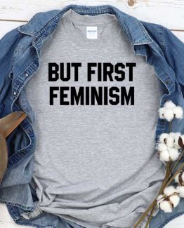 T-Shirt But First Feminism men women crew neck tee. Printed and delivered from USA or UK