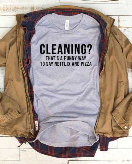 T-Shirt Cleaning That's A Funny Way To Say Netflix And Pizza men women funny graphic quotes tumblr tee. Printed and delivered from USA or UK.