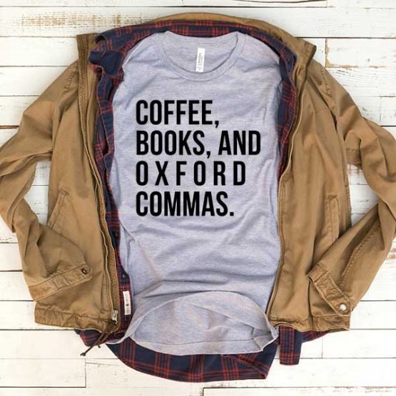 T-Shirt Coffee Books And Oxford Commas men women funny graphic quotes tumblr tee. Printed and delivered from USA or UK.