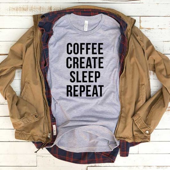 T-Shirt Coffee Create Sleep Repeat men women funny graphic quotes tumblr tee. Printed and delivered from USA or UK.